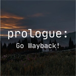 Prologue: Go Wayback